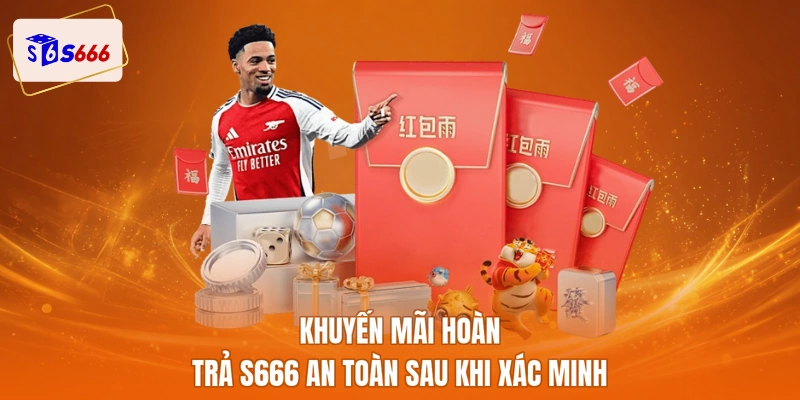 Khuyến mãi hoàn trả S666 an toàn sau khi xác minh